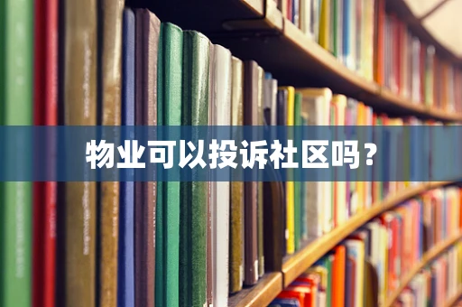 物业可以投诉社区吗？