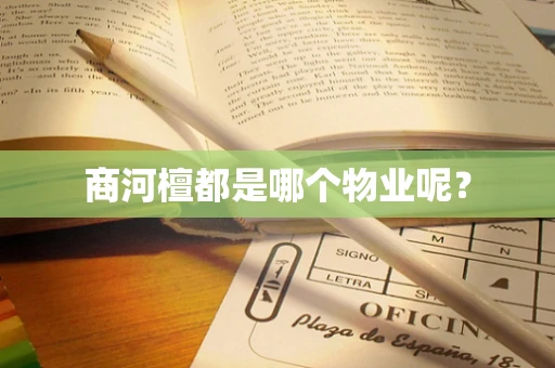 商河檀都是哪个物业呢？