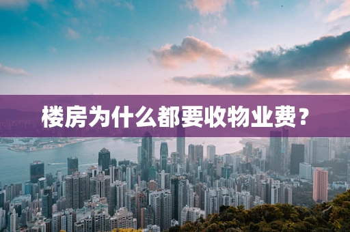 楼房为什么都要收物业费？