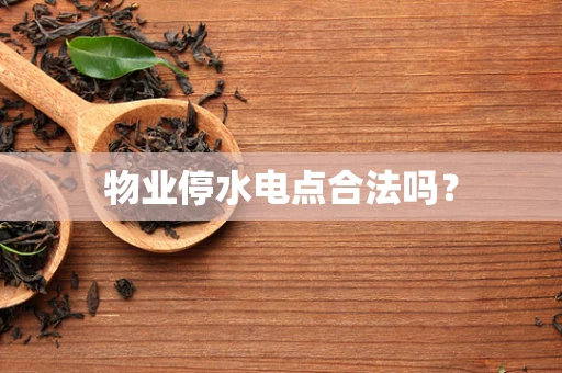 物业停水电点合法吗？