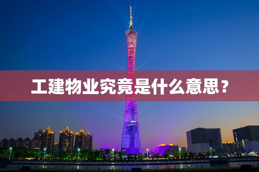 工建物业究竟是什么意思？