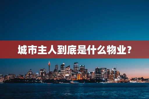 城市主人到底是什么物业？