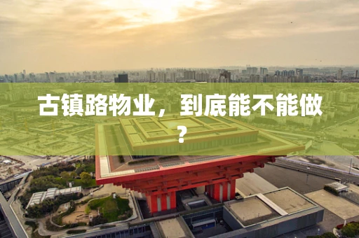 古镇路物业，到底能不能做？