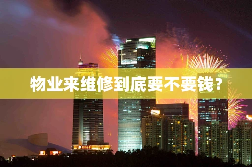 物业来维修到底要不要钱？