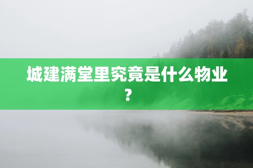 城建满堂里究竟是什么物业？