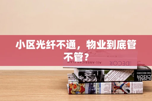 小区光纤不通，物业到底管不管？