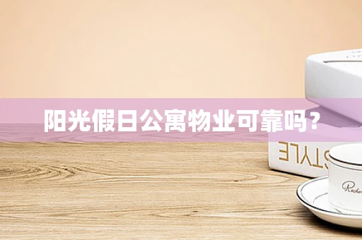 阳光假日公寓物业可靠吗？