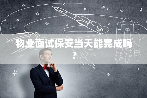 物业面试保安当天能完成吗？