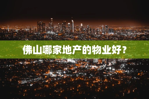 佛山哪家地产的物业好？