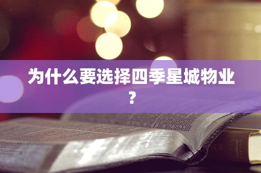 为什么要选择四季星城物业？