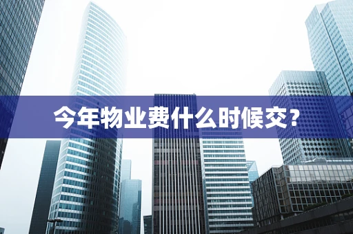 今年物业费什么时候交？
