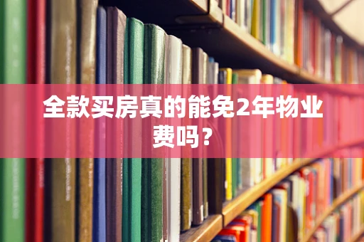 全款买房真的能免2年物业费吗？