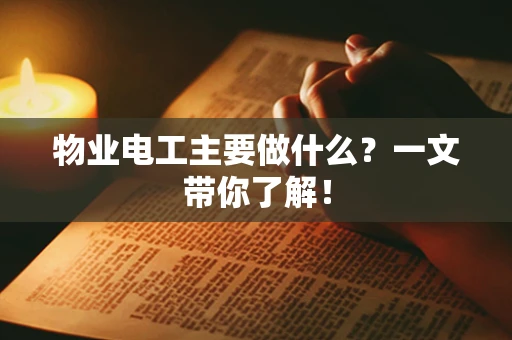 物业电工主要做什么？一文带你了解！
