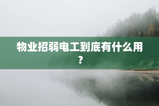 物业招弱电工到底有什么用？