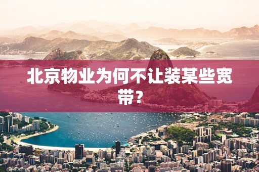 北京物业为何不让装某些宽带？