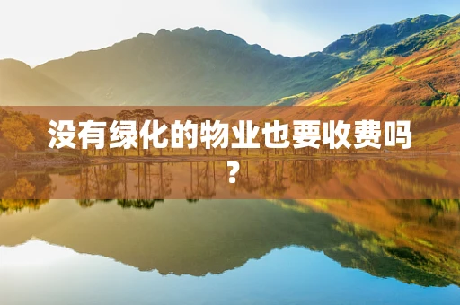 没有绿化的物业也要收费吗？