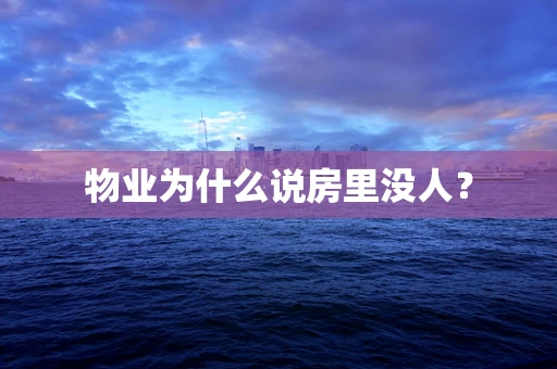 物业为什么说房里没人？