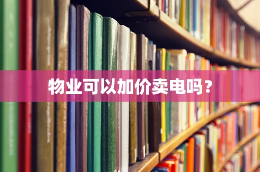 物业可以加价卖电吗？