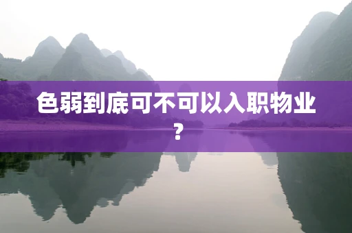 色弱到底可不可以入职物业？