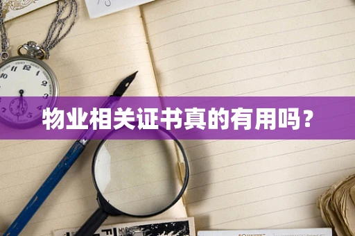 物业相关证书真的有用吗？