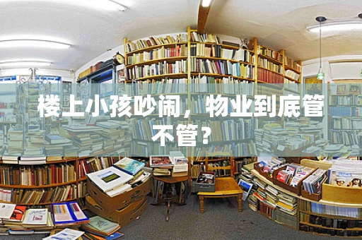 楼上小孩吵闹，物业到底管不管？