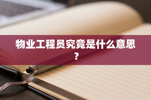 物业工程员究竟是什么意思？