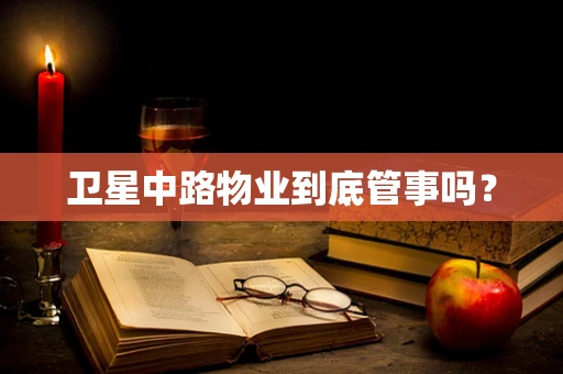 卫星中路物业到底管事吗？
