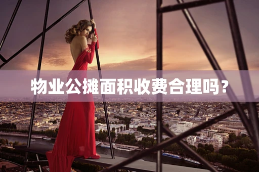 物业公摊面积收费合理吗？