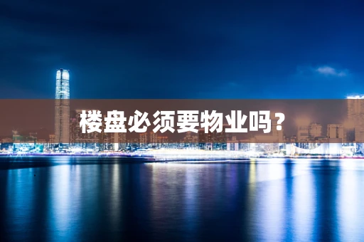 楼盘必须要物业吗？
