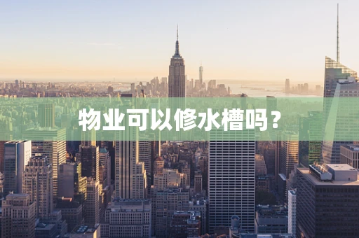 物业可以修水槽吗？
