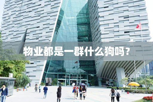 物业都是一群什么狗吗？