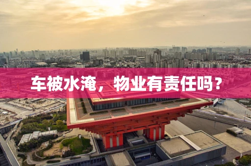 车被水淹，物业有责任吗？