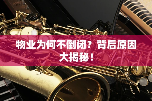 物业为何不倒闭？背后原因大揭秘！