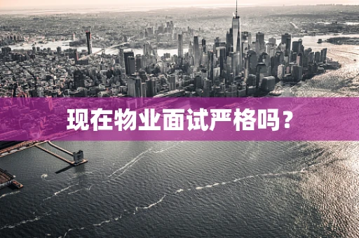 现在物业面试严格吗？