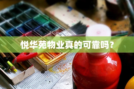 悦华苑物业真的可靠吗？