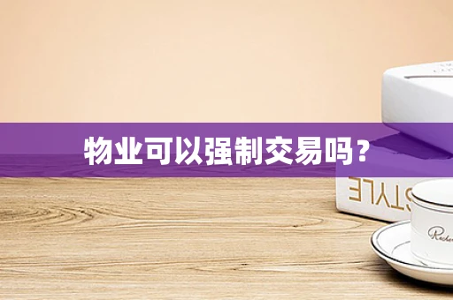 物业可以强制交易吗？