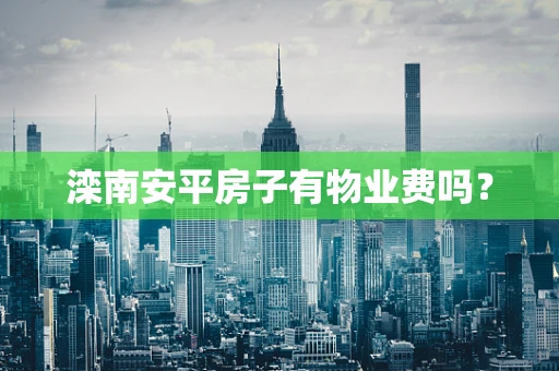 滦南安平房子有物业费吗？