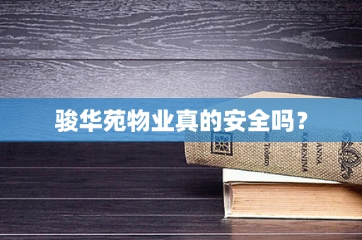 骏华苑物业真的安全吗？