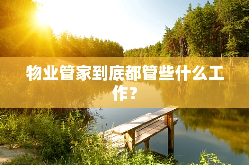 物业管家到底都管些什么工作？