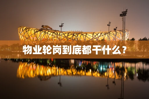 物业轮岗到底都干什么？