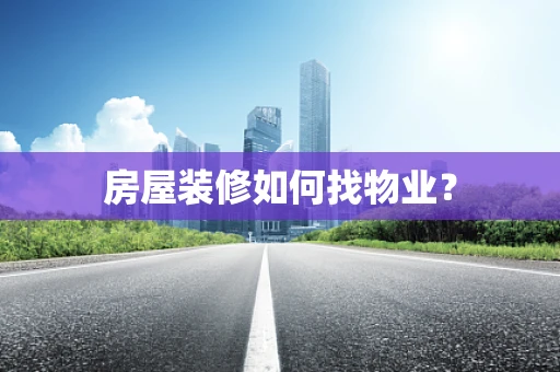 房屋装修如何找物业？