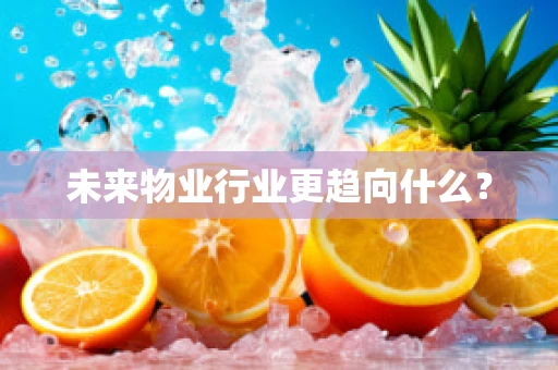 未来物业行业更趋向什么？