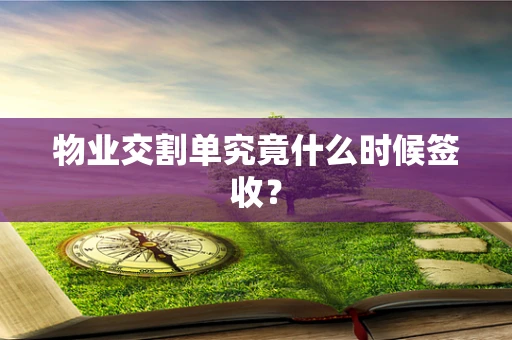 物业交割单究竟什么时候签收？