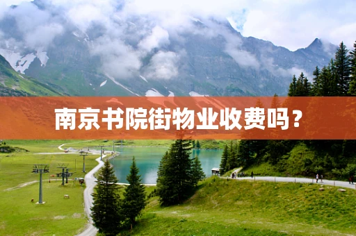 南京书院街物业收费吗？