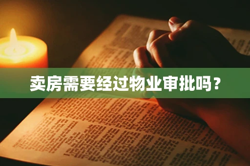 卖房需要经过物业审批吗？