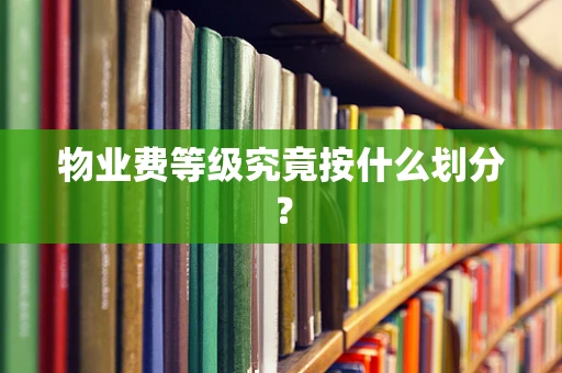 物业费等级究竟按什么划分？