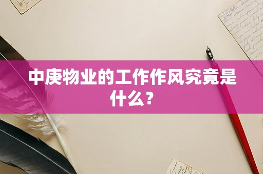中庚物业的工作作风究竟是什么？