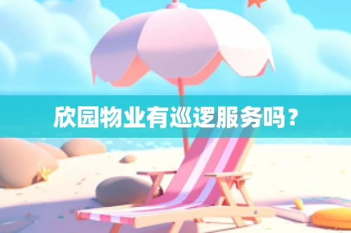 欣园物业有巡逻服务吗？